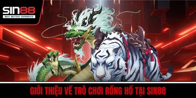 Cách Chơi Rồng Hổ Dễ Hiểu Tăng Tỷ Lệ Thắng Nhanh Chóng 2 Giới thiệu về trò chơi Rồng Hổ tại SIN88