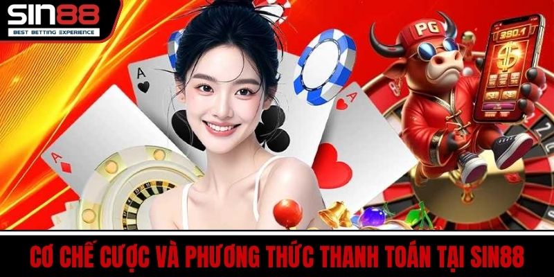 Cơ chế cược và phương thức thanh toán tại SIN88