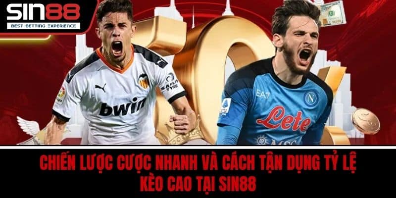 Chiến lược cược nhanh và cách tận dụng tỷ lệ kèo cao tại SIN88