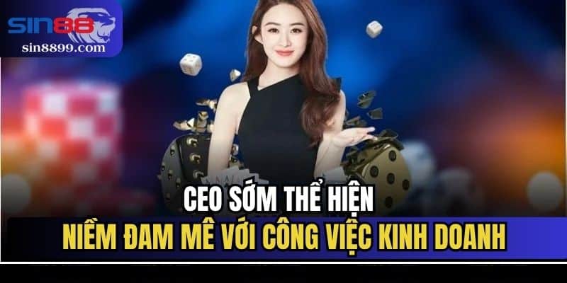 CEO sớm thể hiện niềm đam mê với công việc kinh doanh