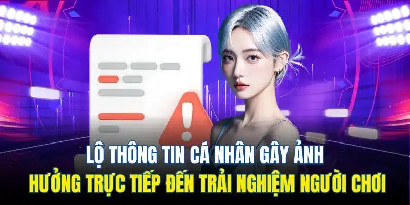 Lộ thông tin cá nhân gây ảnh hưởng trực tiếp đến trải nghiệm người chơi