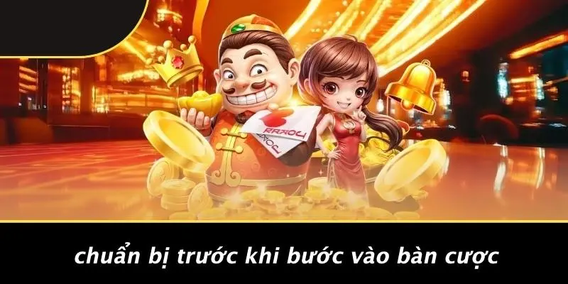 Chuẩn Bị Trước Khi Bước Vào Bàn Cược